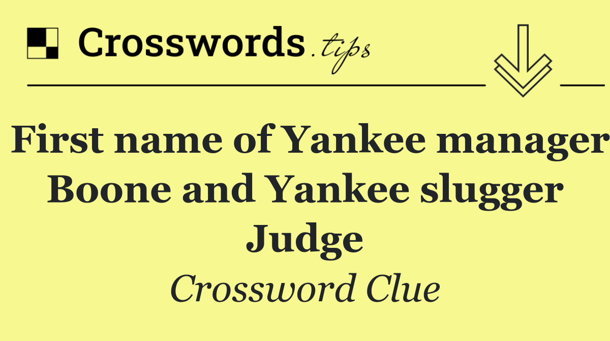 First name of Yankee manager Boone and Yankee slugger Judge