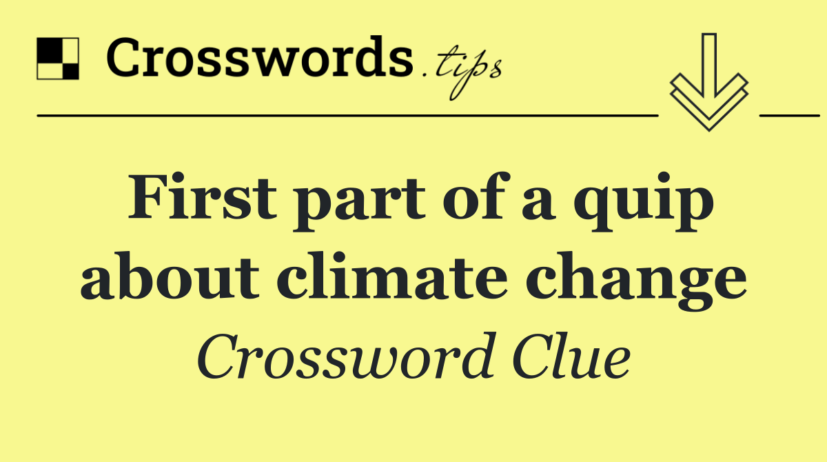 First part of a quip about climate change