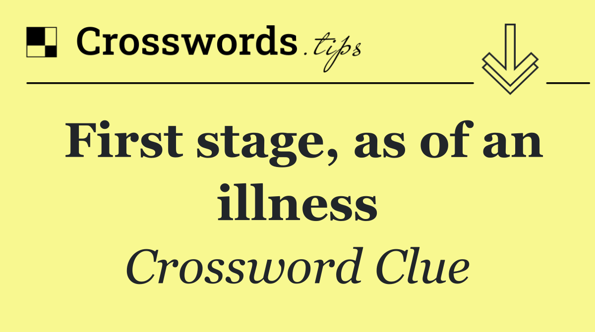 First stage, as of an illness