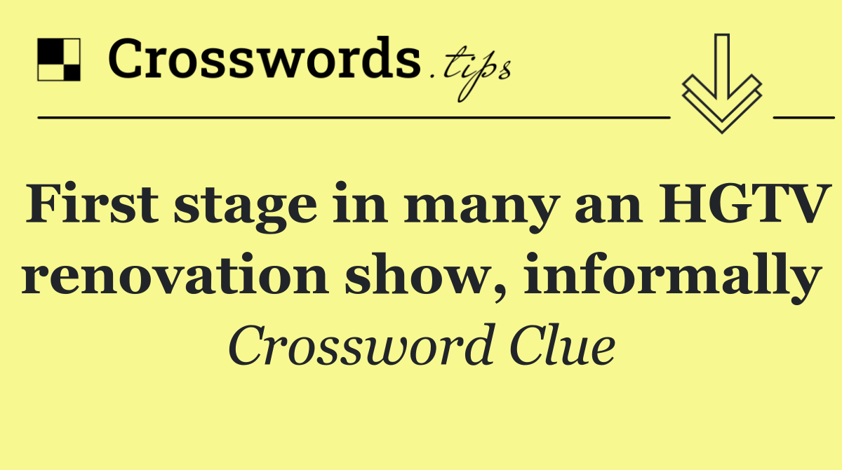 First stage in many an HGTV renovation show, informally