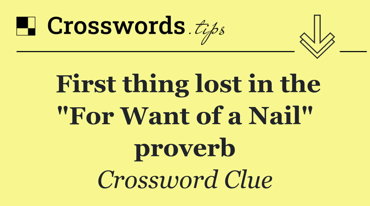 First thing lost in the "For Want of a Nail" proverb