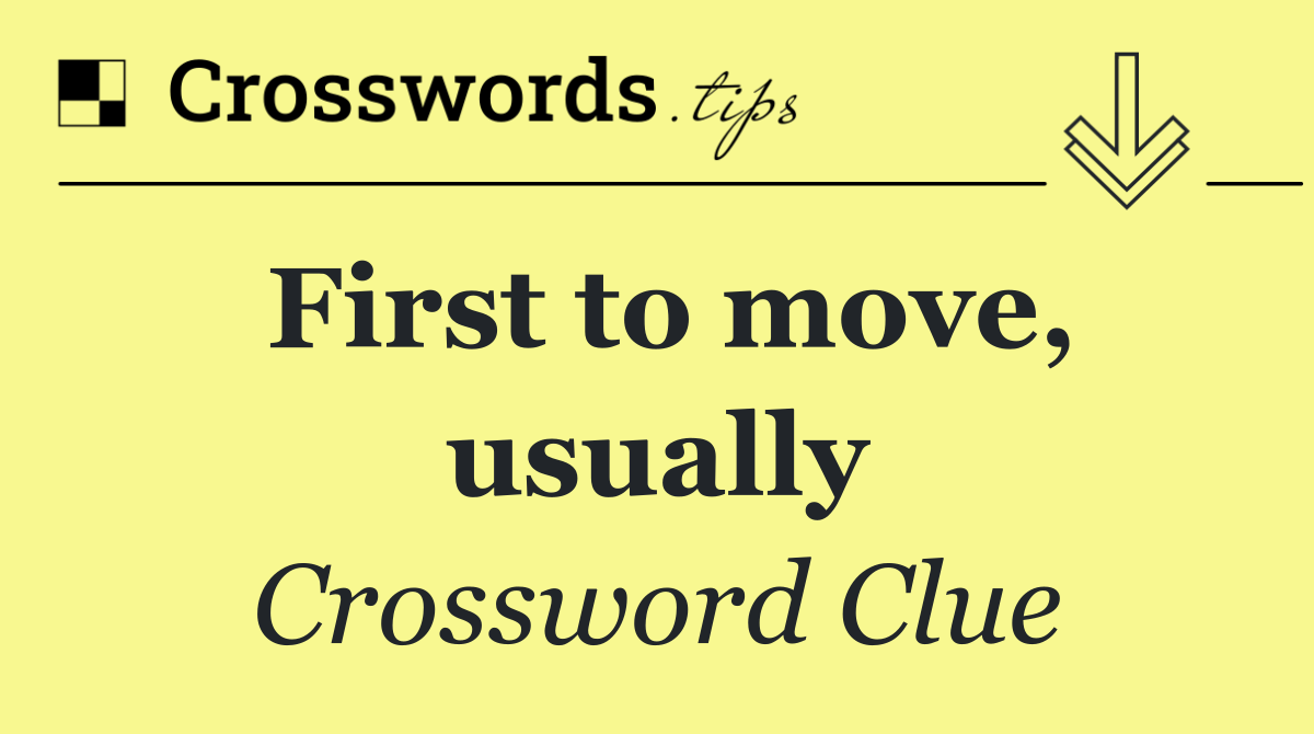 First to move, usually