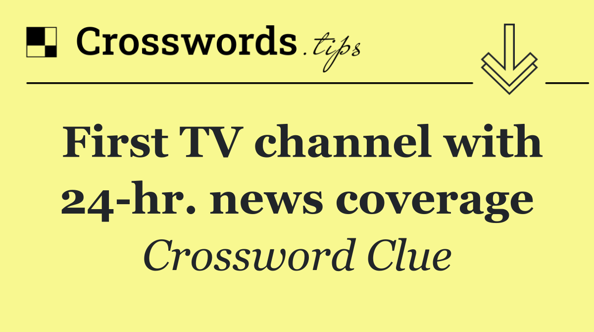 First TV channel with 24 hr. news coverage