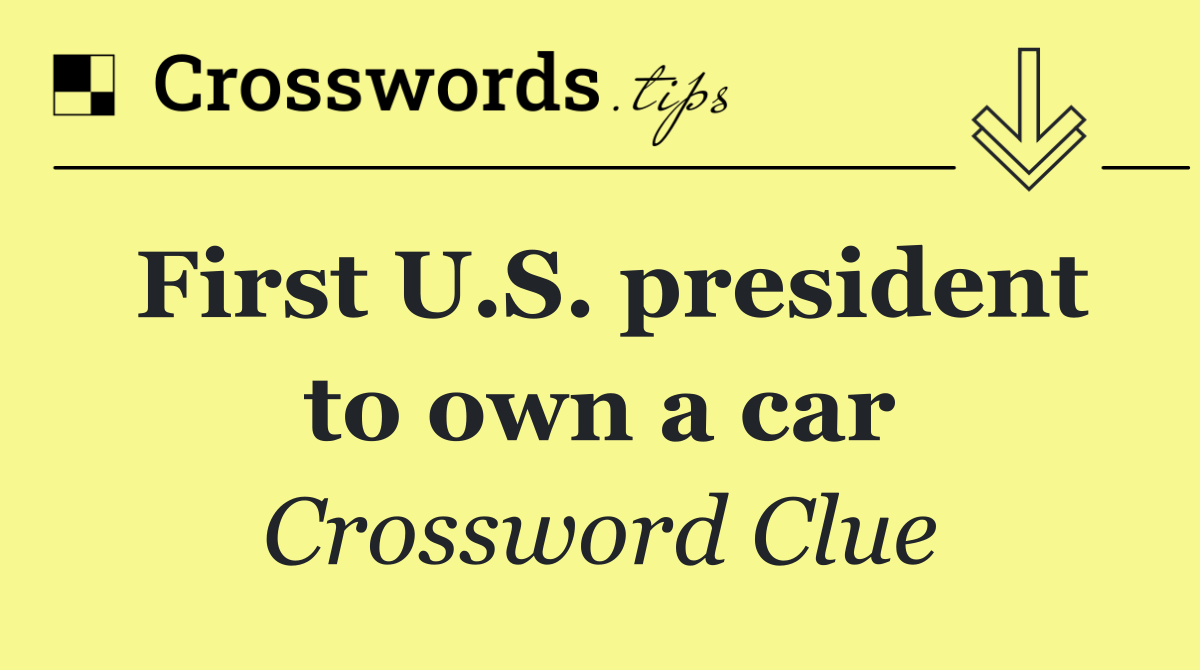 First U.S. president to own a car
