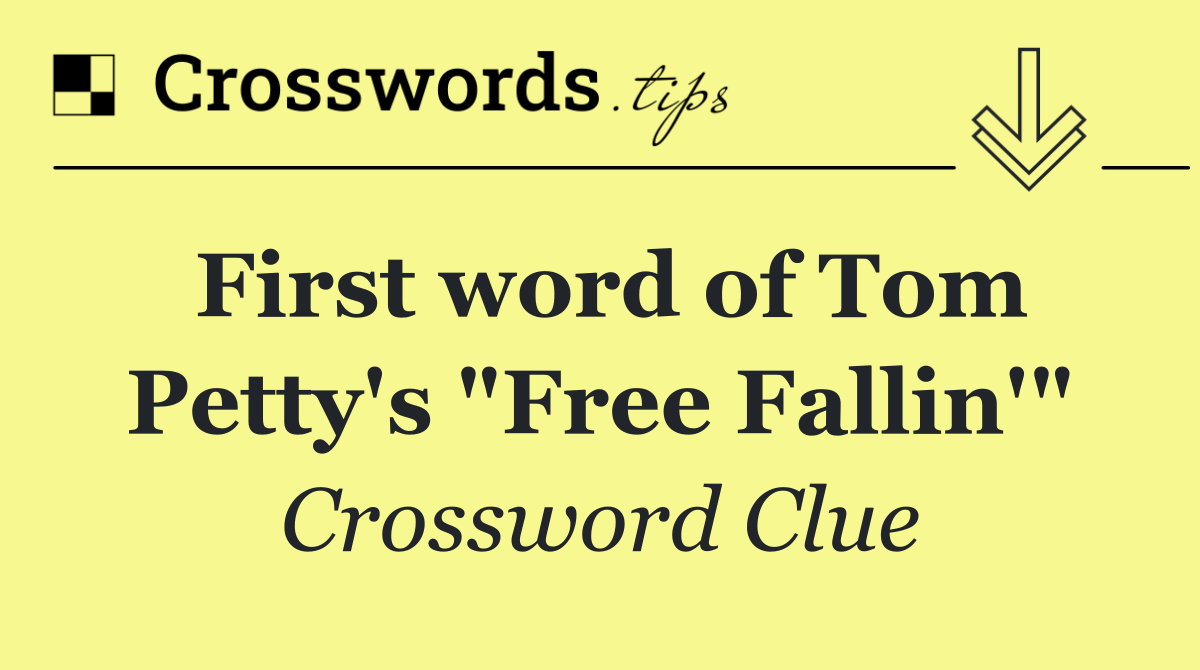 First word of Tom Petty's "Free Fallin'"