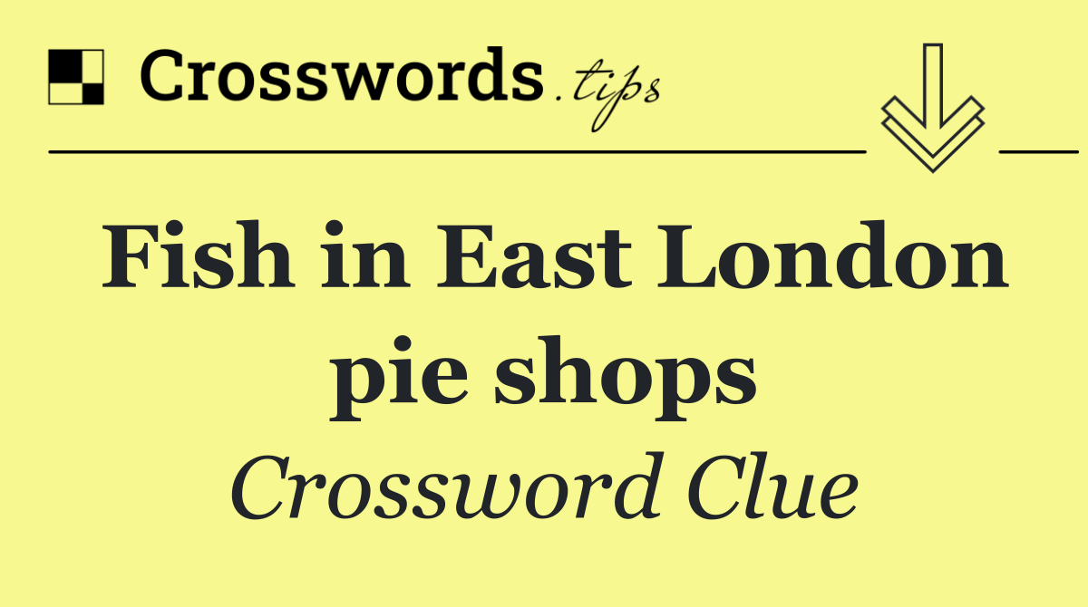 Fish in East London pie shops