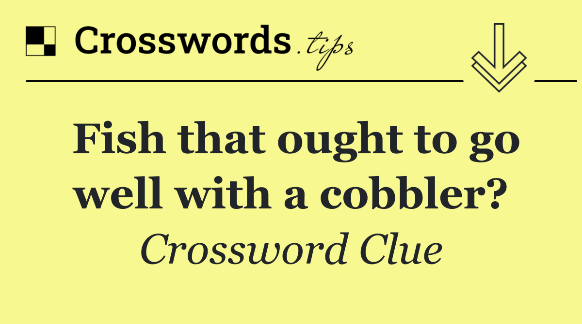 Fish that ought to go well with a cobbler?