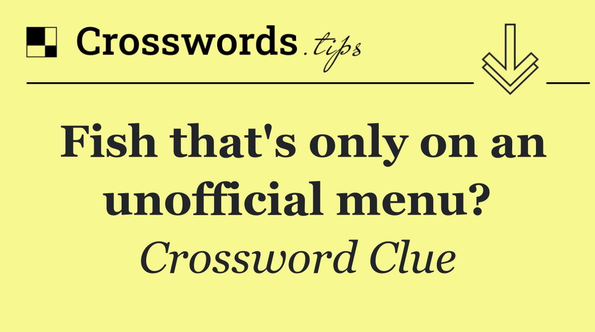 Fish that's only on an unofficial menu?