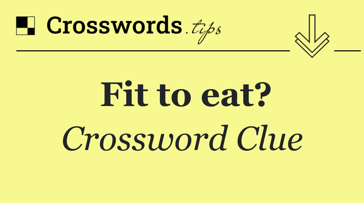 Fit to eat?