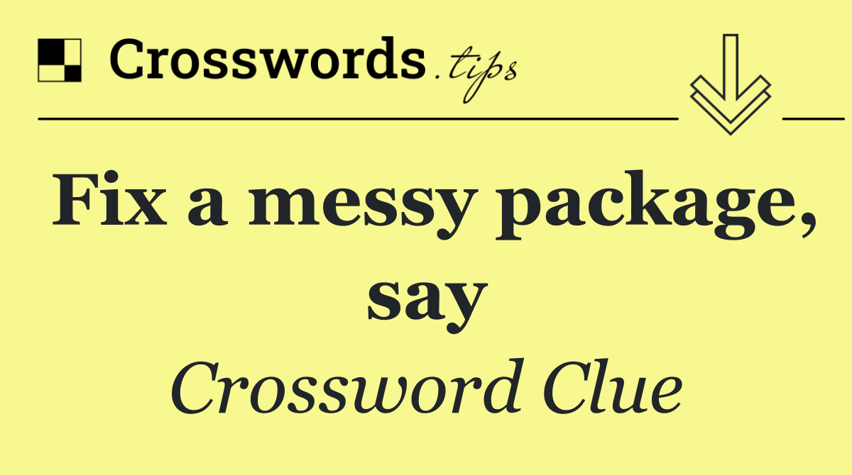 Fix a messy package, say