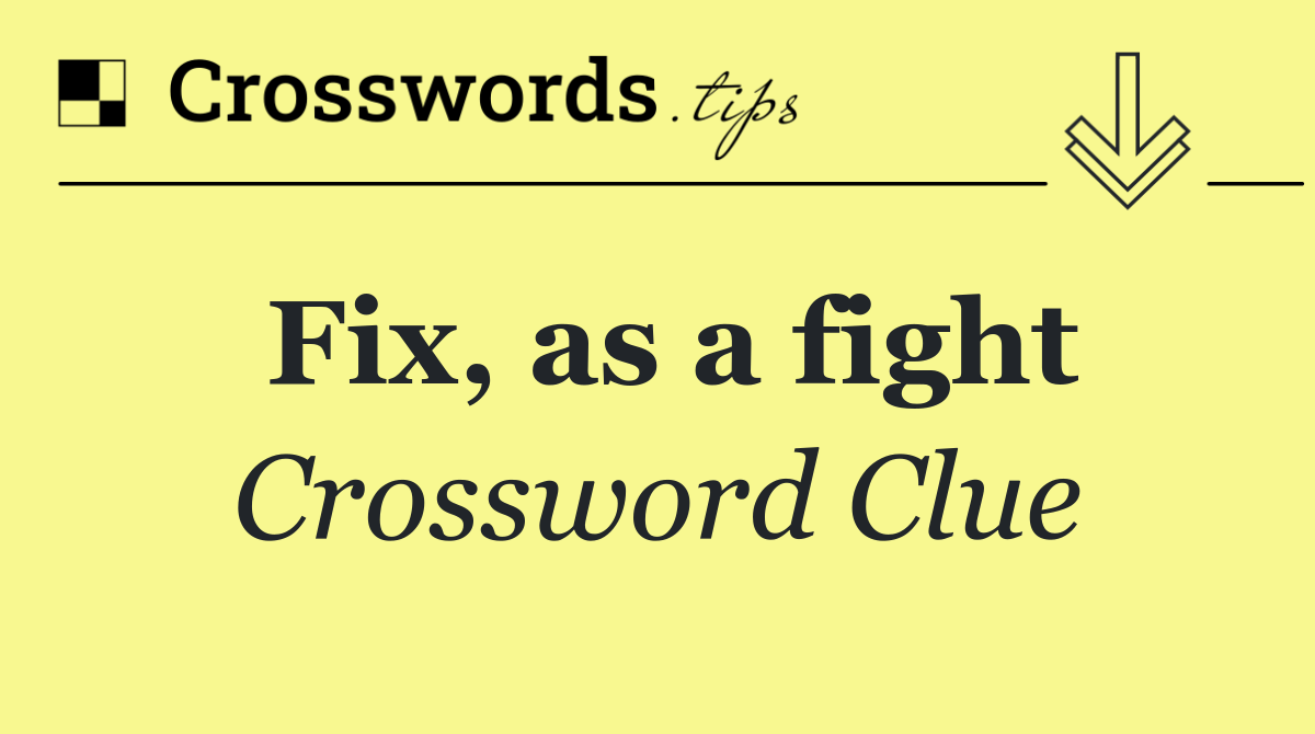 Fix, as a fight