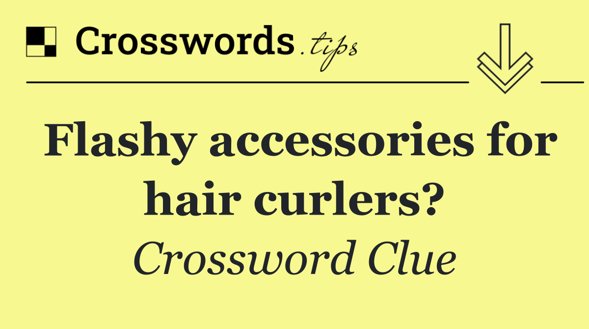 Flashy accessories for hair curlers?