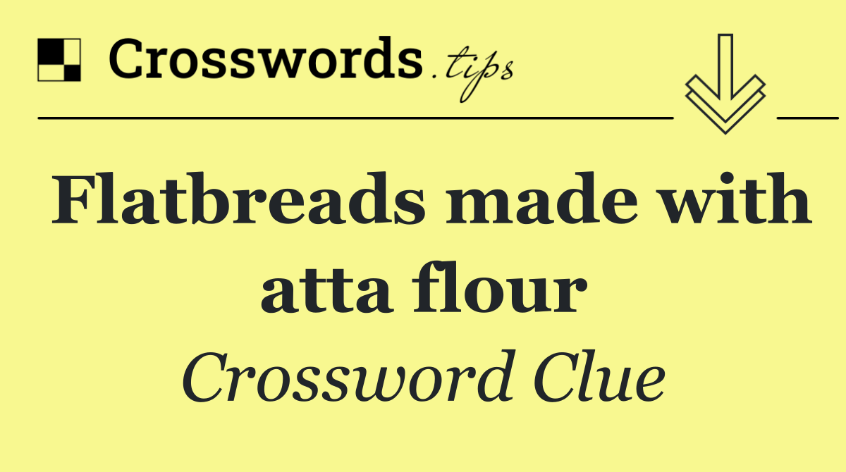 Flatbreads made with atta flour