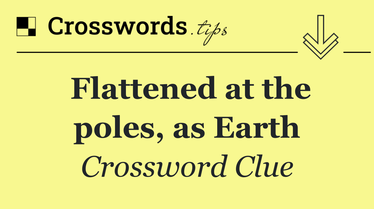 Flattened at the poles, as Earth
