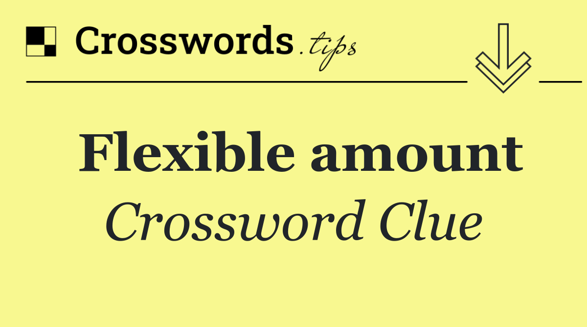 Flexible amount