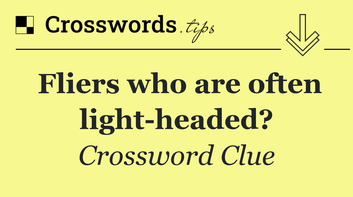 Fliers who are often light headed?