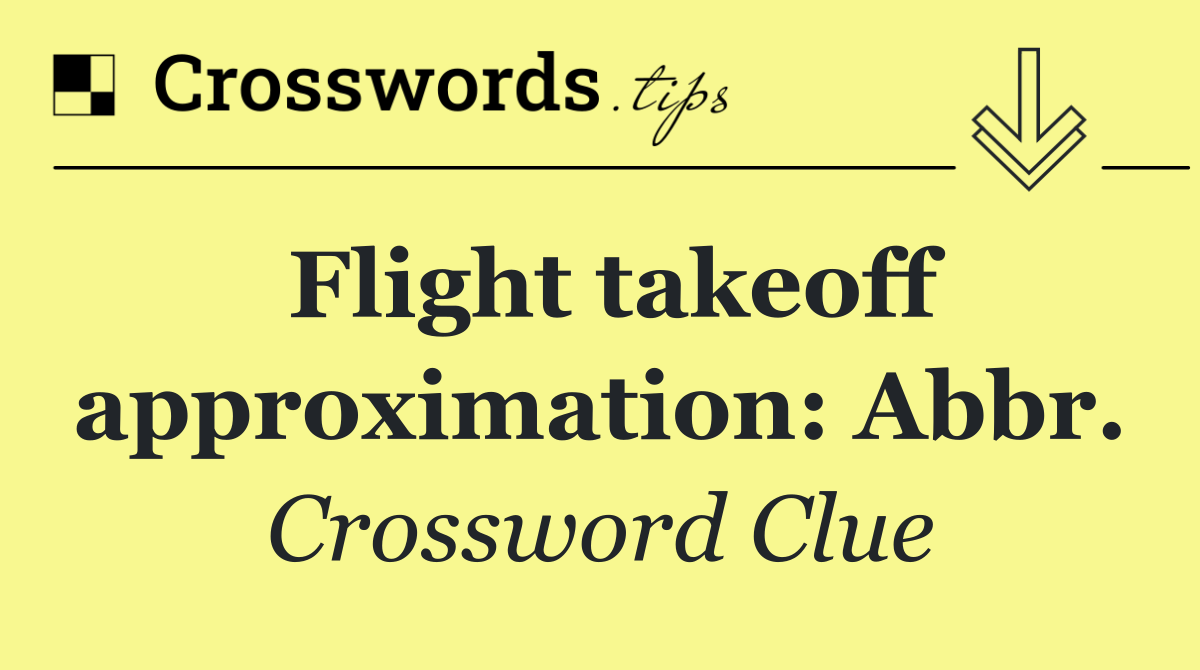 Flight takeoff approximation: Abbr.