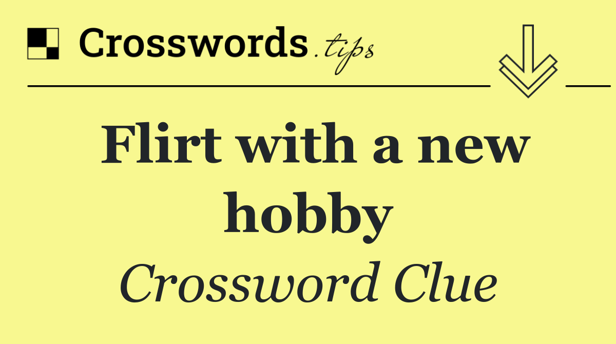 Flirt with a new hobby
