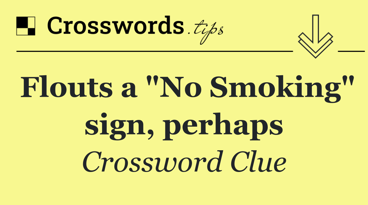 Flouts a "No Smoking" sign, perhaps