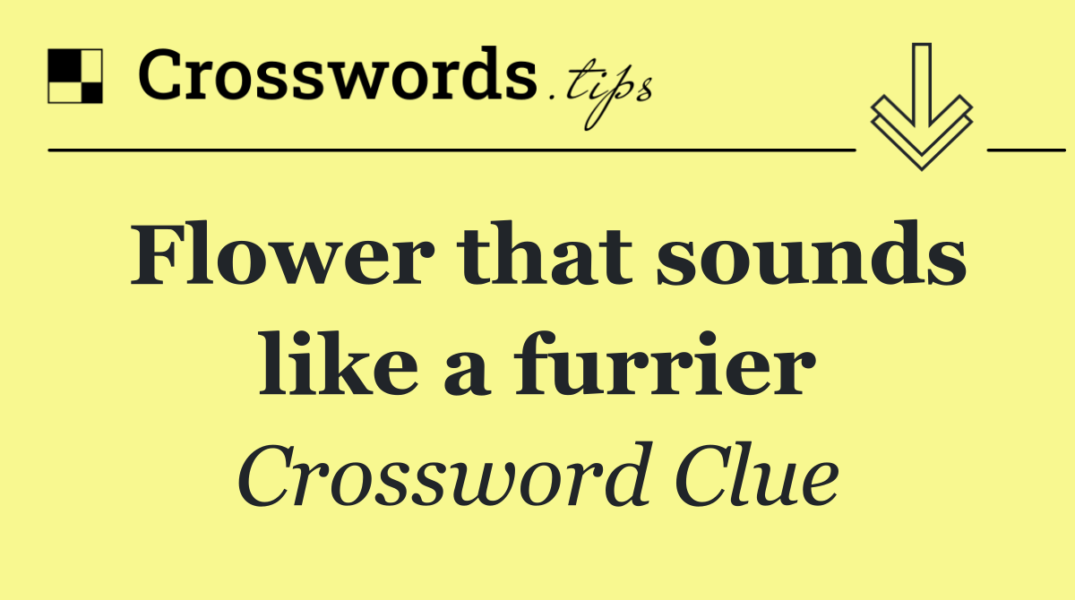Flower that sounds like a furrier