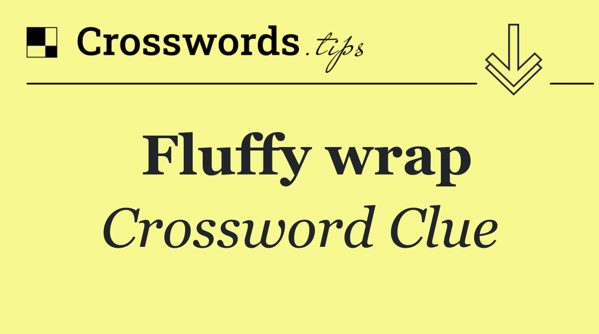 Fluffy wrap