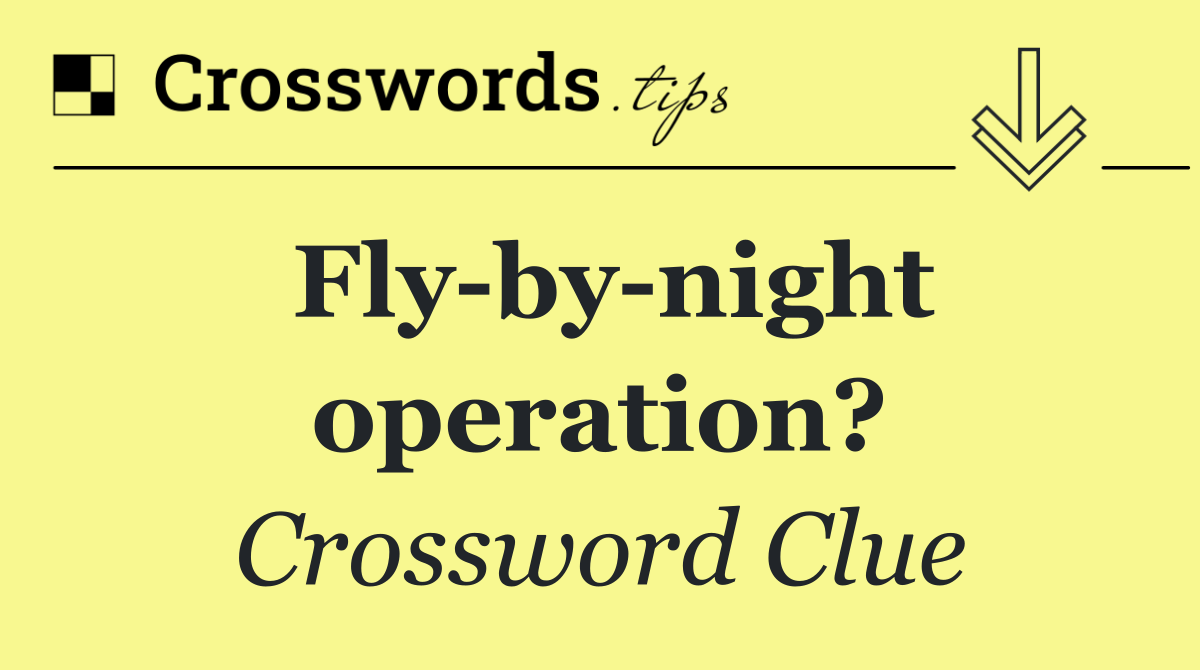 Fly by night operation?