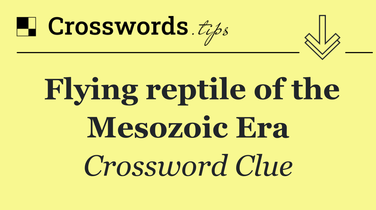 Flying reptile of the Mesozoic Era