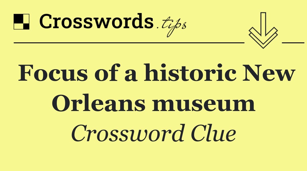 Focus of a historic New Orleans museum