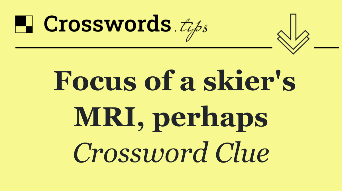 Focus of a skier's MRI, perhaps