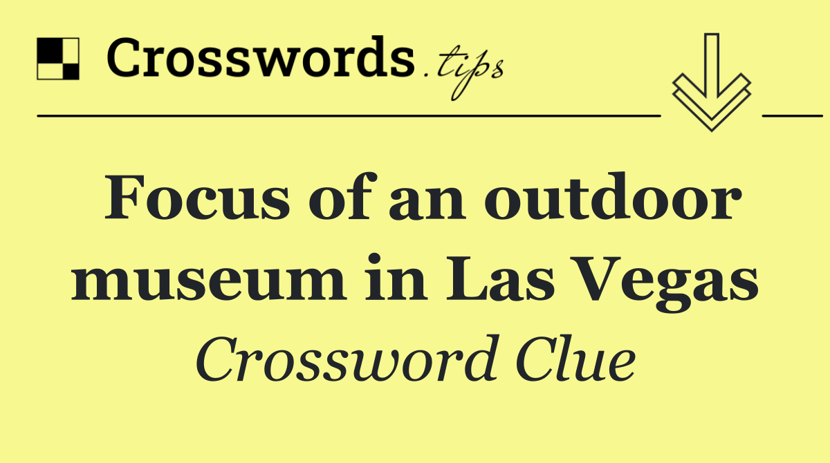Focus of an outdoor museum in Las Vegas