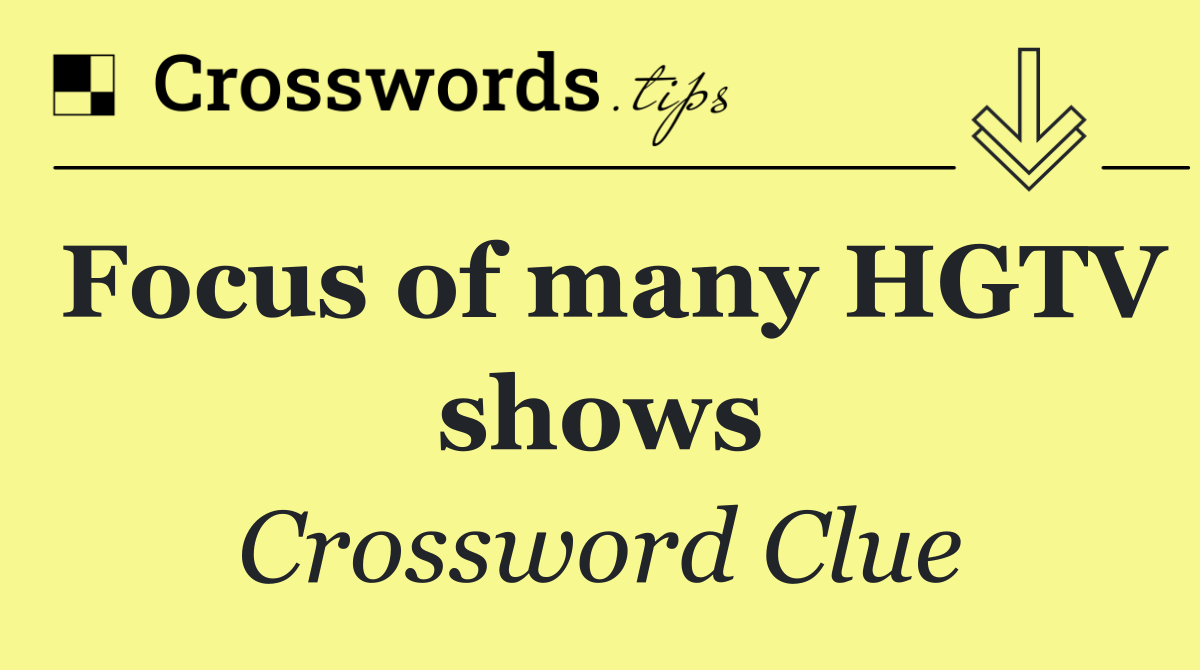 Focus of many HGTV shows