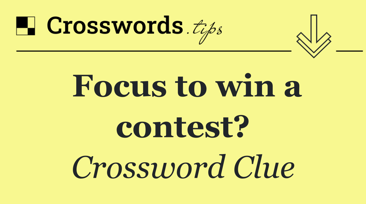 Focus to win a contest?