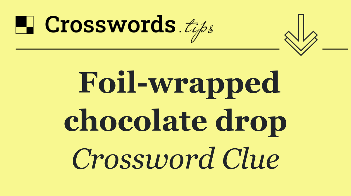 Foil wrapped chocolate drop