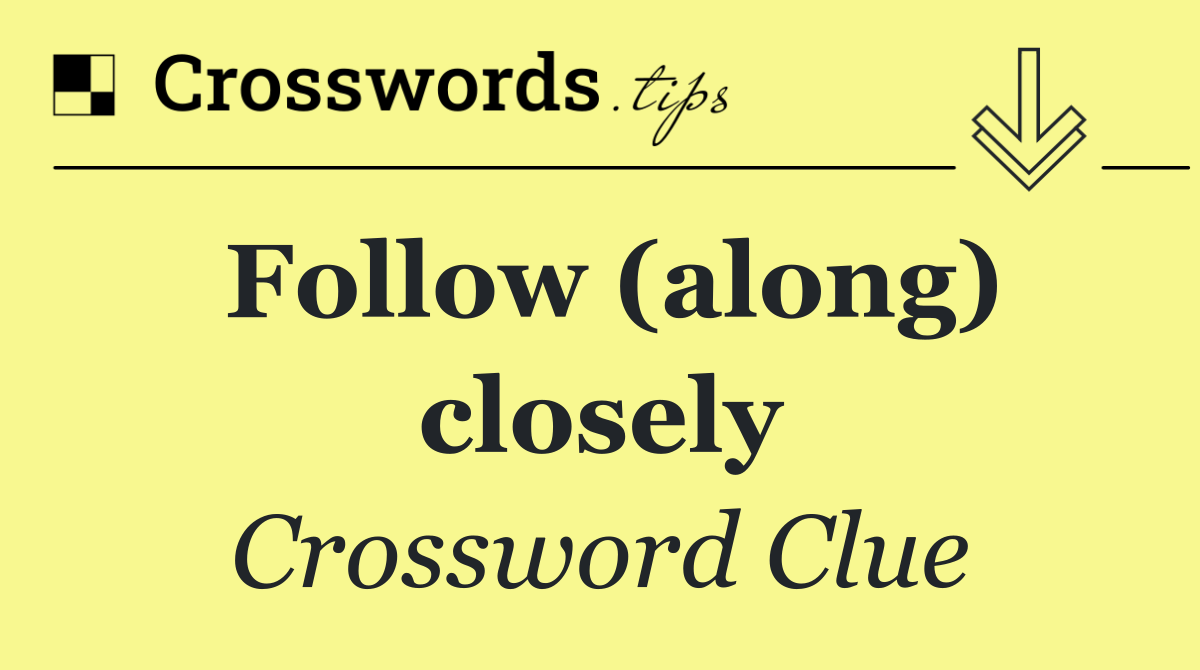 Follow (along) closely