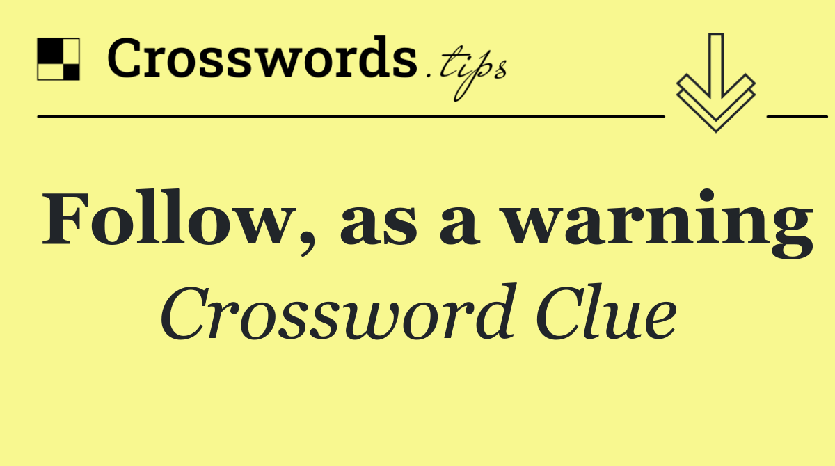 Follow, as a warning