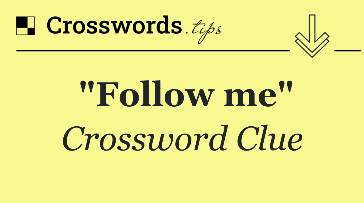 "Follow me"