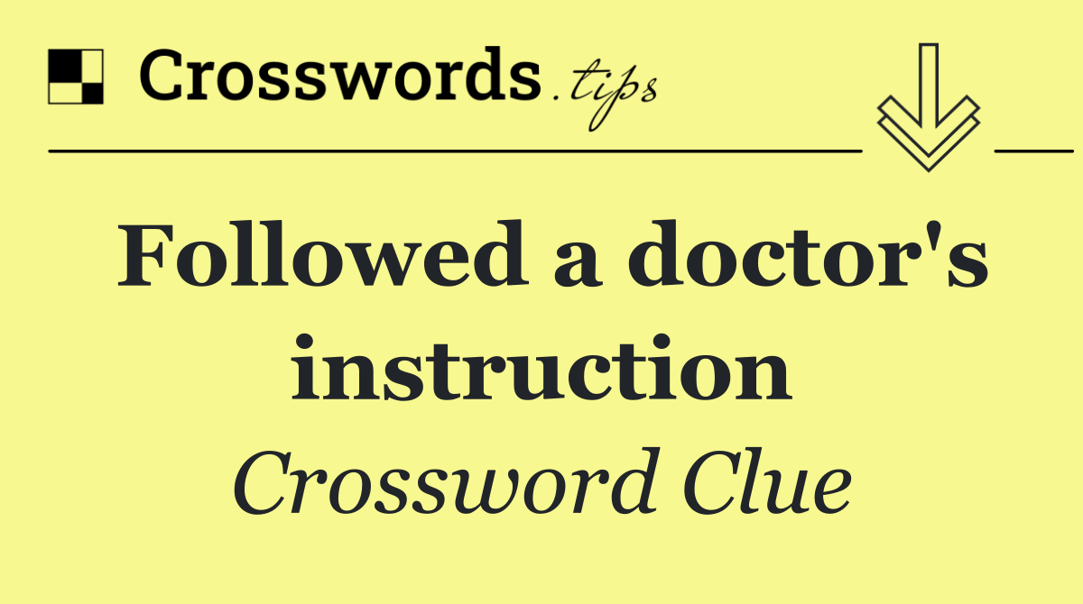 Followed a doctor's instruction