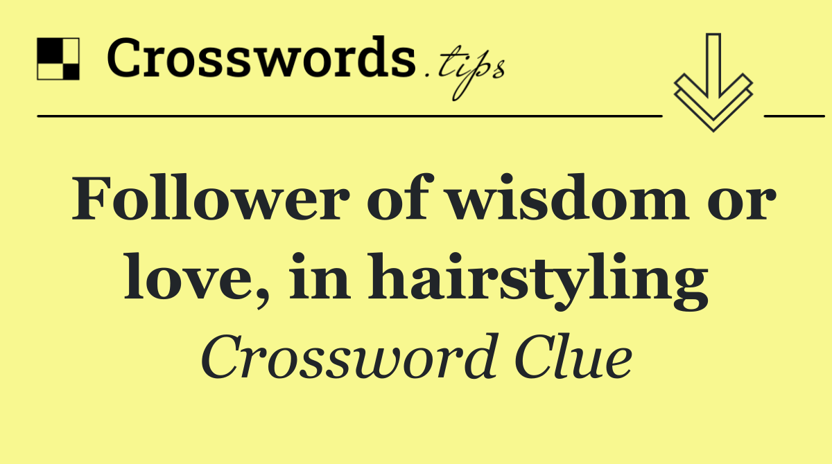Follower of wisdom or love, in hairstyling