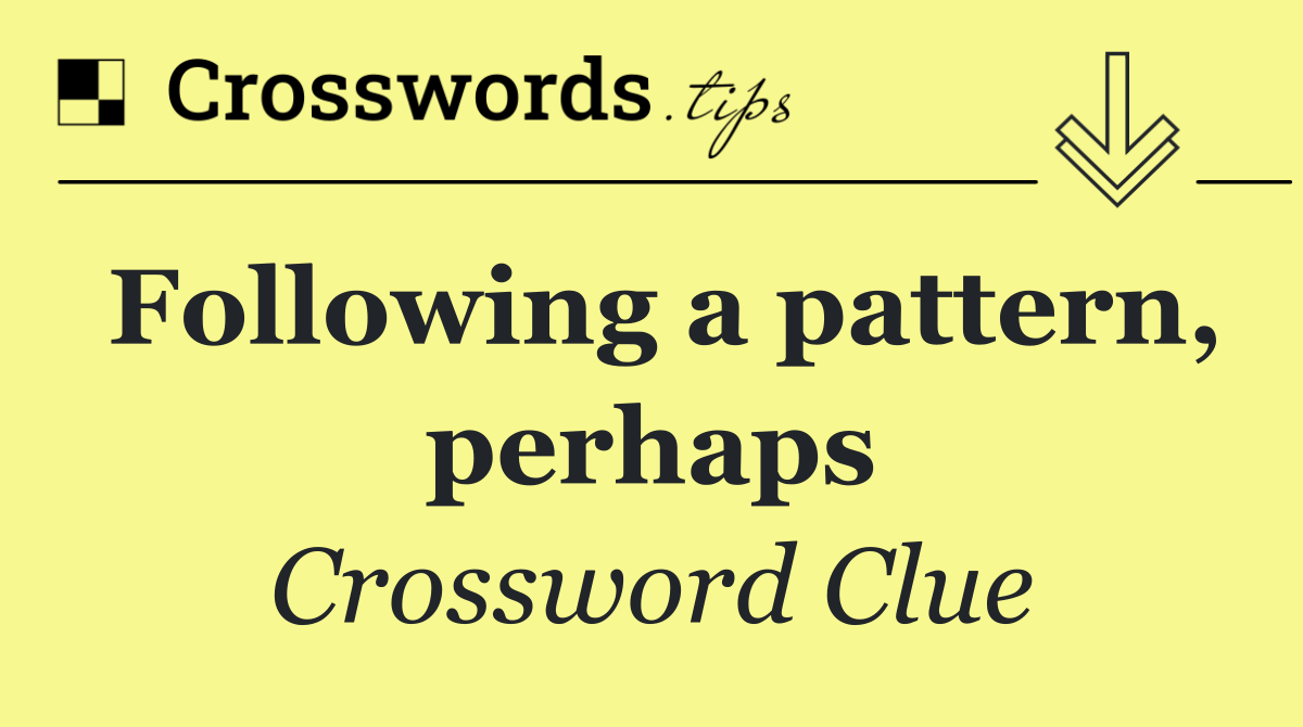 Following a pattern, perhaps
