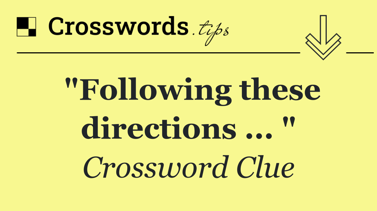 "Following these directions ... "