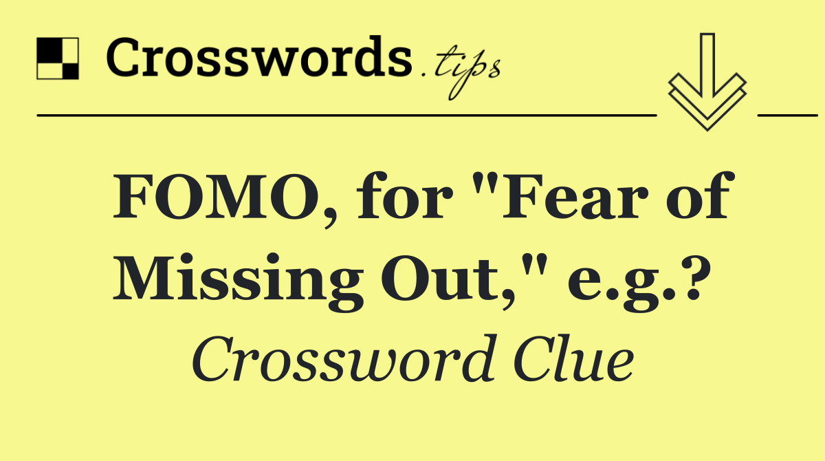 FOMO, for "Fear of Missing Out," e.g.?