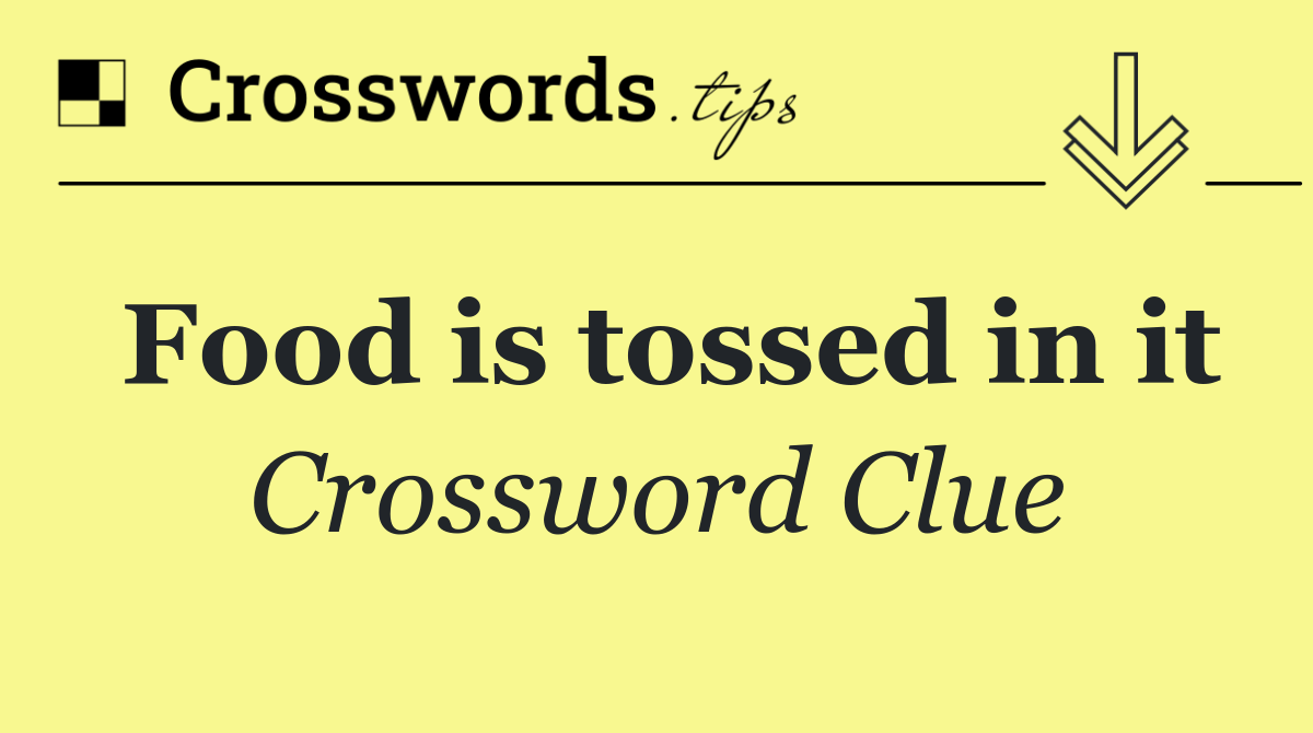 Food is tossed in it