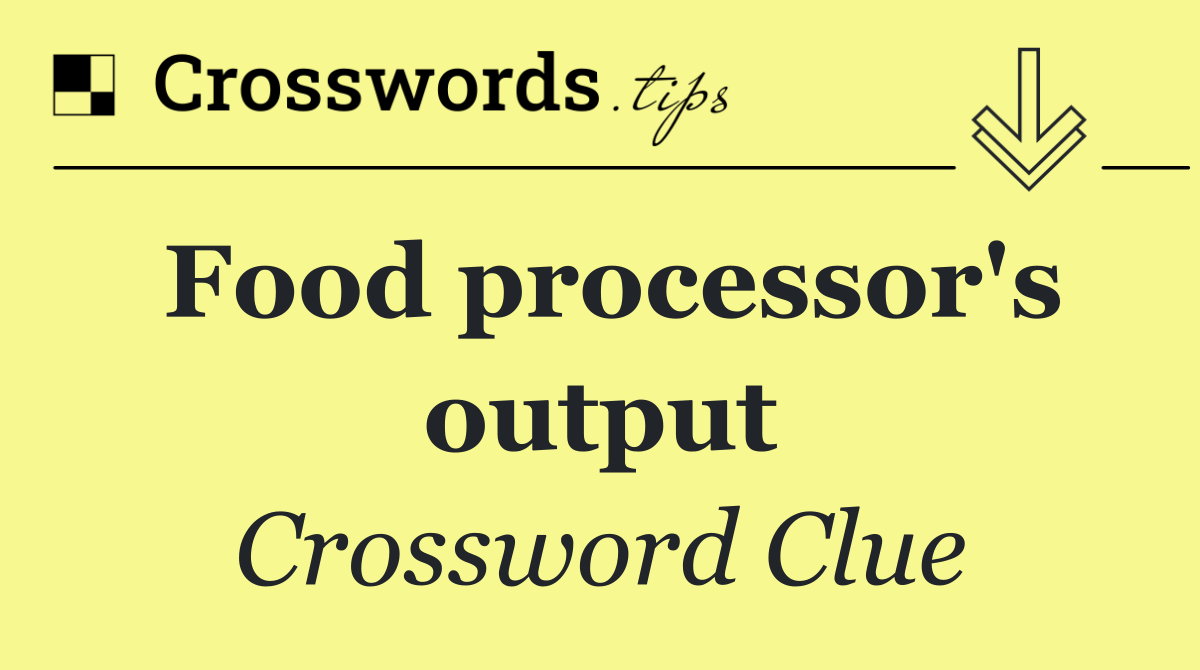 Food processor's output