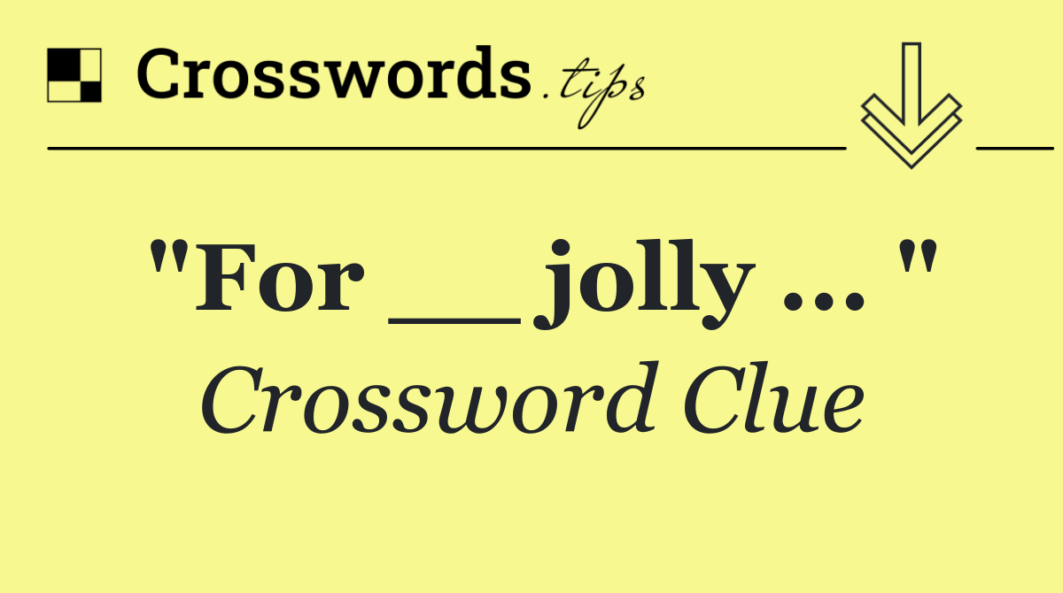 "For __ jolly ... "