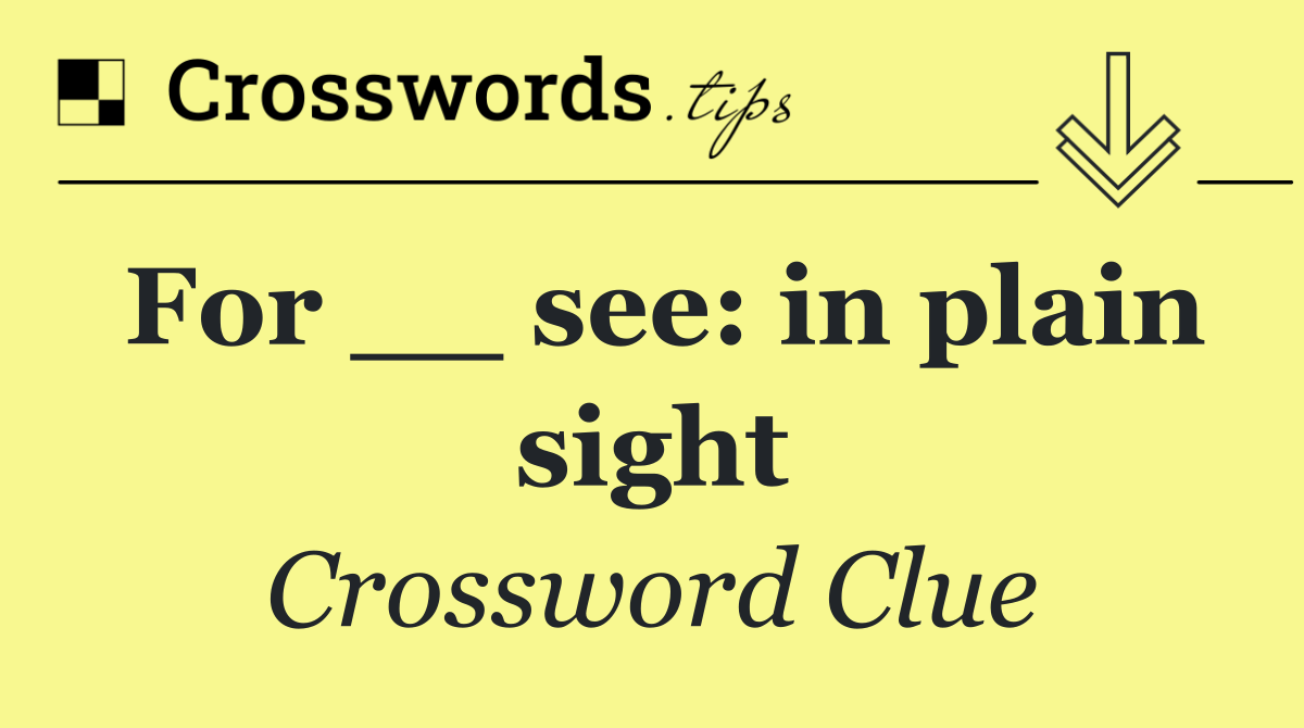 For __ see: in plain sight