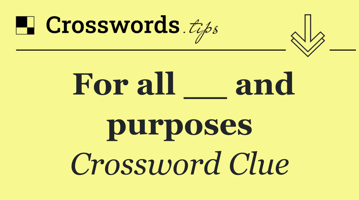 For all __ and purposes