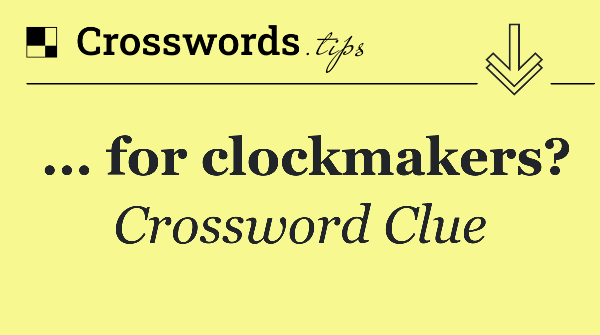 ... for clockmakers?