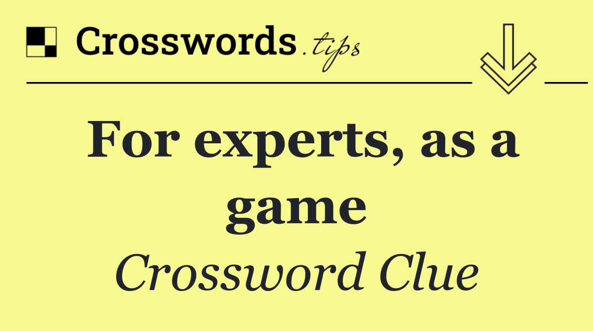 For experts, as a game