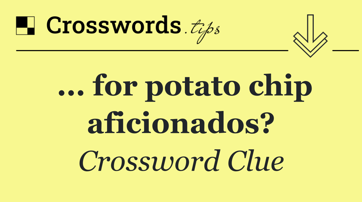 ... for potato chip aficionados?