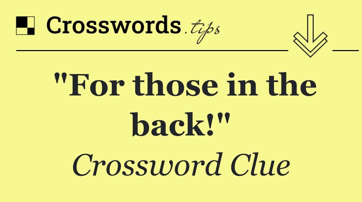 "For those in the back!"